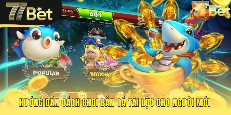 Hướng dẫn chơi bắn cá tài lộc với luật đơn giản dễ nắm bắt
